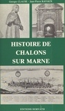 Georges Clause et Jean-Pierre Ravaux - Histoire de Châlons-sur-Marne.