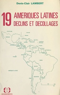 Denis-Clair Lambert - 19 Amériques latines : déclins et décollages.