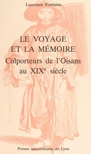 Laurence Fontaine - Le Voyage Et La Memoire. Colporteurs De L'Oisans Au Xixeme Siecle.