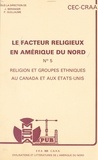  Centre de recherches sur l'Amé et Jean Béranger - Le facteur religieux en Amérique du Nord (5). Religion et groupes ethniques au Canada et aux États-Unis. Actes du Colloque des 25 et 26 novembre 1983.