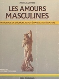 Michel Larivière - Les Amours Masculines. Anthologie De L'Homosexualite.
