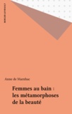 Anne de Marnhac - Femmes au bain - Les métamorphoses de la beauté.