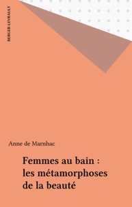 Anne de Marnhac - Femmes au bain - Les métamorphoses de la beauté.