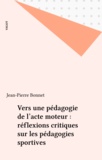 Jean-Pierre Bonnet - Vers une pédagogie de l'acte moteur - Réflexions critiques sur les pédagogies sportives.