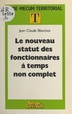Jean-Claude Blanchot - Le nouveau statut des fonctionnaires à temps non complet.