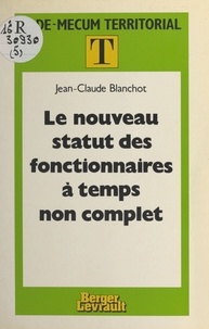Jean-Claude Blanchot - Le nouveau statut des fonctionnaires à temps non complet.