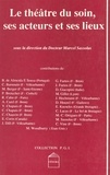 Marcel Sassolas - Le théâtre du soin, ses acteurs et ses lieux.