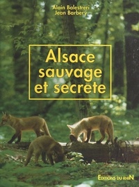 Alain Balestreri et Jean Barbery - Alsace sauvage et secrète.