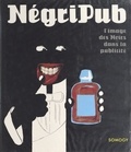 Anne-Claude Lelieur et Jean-Barthélemi Debost - Négripub : l'image des Noirs dans la publicité.