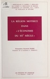  Association lyonnaise des amis et Raymond Barre - La région motrice dans l'économie du XXe siècle.