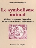 Jean-Paul Ronecker - Le Symbolisme Animal. Mythes, Croyances, Legendes, Archetypes, Folklore, Imaginaire....