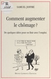 Patrick Joffre - Comment augmenter le chômage ? - De quelques idées pour en finir avec l'emploi.