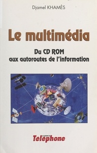Djamel Khamès - Le Multimedia . Du Cd-Rom Aux Autoroutes De L'Information.