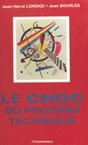 Janik Bourles et Jean-Hervé Lorenzi - Le Choc Du Progres Technique. Ses Relations Tumultueuses Avec La Croissance Et L'Emploi.