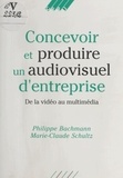 Marie-Claude Schultz et Philippe Bachmann - Concevoir Et Produire Un Audiovisuel D'Entreprise. De La Video Au Multimedia.