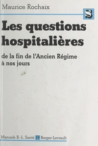 Maurice Rochaix - Les Questions Hospitalieres. De La Fin De L'Ancien Regime A Nos Jours, Contribution A L'Etude Des Problemes Hospitaliers Contemporains.