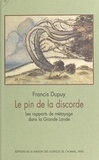 Francis Dupuy - Le Pin De La Discorde. Les Rapports De Metayage Dans La Grande Lande.