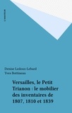 Denise Ledoux-Lebard et Yves Bottineau - Versailles, le Petit Trianon : le mobilier des inventaires de 1807, 1810 et 1839.