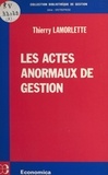 Thierry Lamorlette - Les actes anormaux de gestion.