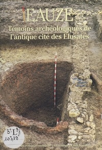 Jean-Charles Arramond et Jean-Emmanuel Guilbaut - Éauze : témoins archéologiques de l'antique cité des Élusates.