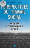 Marie-France Marquès et Jacques Walter - Perspectives du travail social : prévoir, communiquer, gérer.