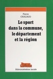 Pierre Chazaud - Les Sports Dans La Commune Le Departement Et La Region. Tome 1, L'Organisation Et La Gestion Du Sport Local.