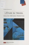 Pierre Goguelin - L'Etude Du Travail. Evolution, Methodes, Perspectives.
