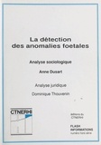 Anne Dusart et Dominique Thouvenin - La détection des anomalies foetales - Analyse sociologique et juridique.