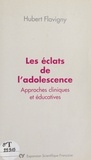 Hubert Flavigny - Les éclats de l'adolescence - Approches cliniques et éducatives.