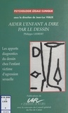 Philippe Liebert - Aider L'Enfant A Dire Par Le Dessin. Les Apports Diagnostics Du Dessin Chez L'Enfant Victime D'Agression Sexuelle.