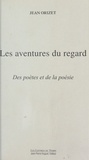 Jean Orizet - Les Aventures Du Regard. Des Poetes Et De La Poesie.