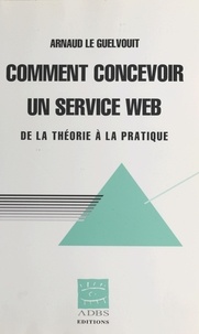 Arnaud Le Guelvouit - Comment Concevoir Un Service Web. De La Theorie A La Pratique.