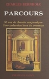 Charles Bernholc - Parcours. 50 Ans De Chemin Maconnique, Une Confession Hors Du Commun.
