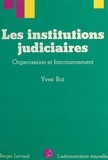Yves Bot - Les Institutions judiciaires - Organisation et fonctionnement.