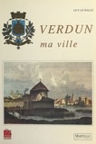 Guy Le Hallé - Verdun, ma ville.
