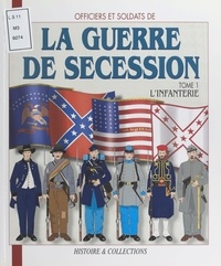 Jean-Marie Mongin et André Jouineau - Officiers et soldats de la guerre de Sécession - Tome 1, L'infanterie.