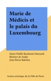 Marie-Noëlle Baudouin-Matuszek - Marie de Médicis et le Palais du Luxembourg.