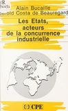  Direction générale de l'indust et Alain Bucaille - Les États, acteurs de la concurrence industrielle - Rapport de la Direction générale de l'industrie sur les aides des États à leurs industries.