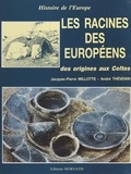 Jacques-Pierre Millotte et André Thévenin - Les racines des européens : des origines aux Celtes.