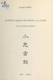 Jacques Liron et Marie-Thérèse Liron - Le petit garçon qui pêche à la ligne : une vocation asiatique.