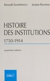 Romuald Szramkiewicz et Jacques Bouineau - Histoire Des Institutions 1750-1914. Droit Et Societe En France De La Fin De L'Ancien Regime A La Premiere Guerre Mondiale, 4eme Edition.
