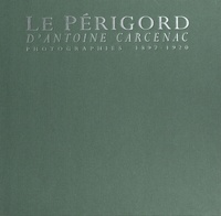 Michel Carcenac - Le Perigord D'Antoine Carcenac. Photographies 1897-1920.