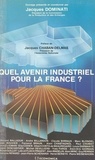 Jacques Dominati et Jacques Chaban-Delmas - Quel avenir industriel pour la France ?.