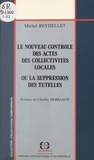 Michel Reydellet - Le nouveau contrôle des actes des collectivités locales ou La suppression des tutelles.