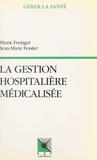 Pierre Frutiger et  Fessler - La gestion hospitalière médicalisée - PMSI, synthèse clinique et infirmière, coût des pathologies traitées, aide à la décision.