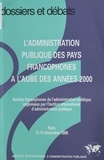 Marie-Christine Meininger et  Collectif - L'Administration Publique Des Pays Francophones A L'Aube Des Annees 2000. Assises Francophones De L'Administration Publique Organisees Par L'Institut International D'Administration Publique, Paris 12-14 Decembre 1996.