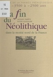 Jacques Tarrête et Roger Joussaume - La fin du néolithique dans la moitié nord de la France - De -35 000 à -2 500 ans.