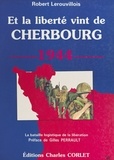 Robert Lerouvillois - Et la liberté vint de Cherbourg.
