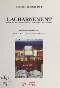  Fédération SUD-PTT - L'Acharnement. Chronique De La Repression Des 7 Postiers De Lille Lezennes.