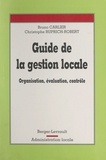 Christophe Ruprich-Robert et Bruno Carlier - Guide De La Gestion Locale. Organisation, Evaluation, Controle.
